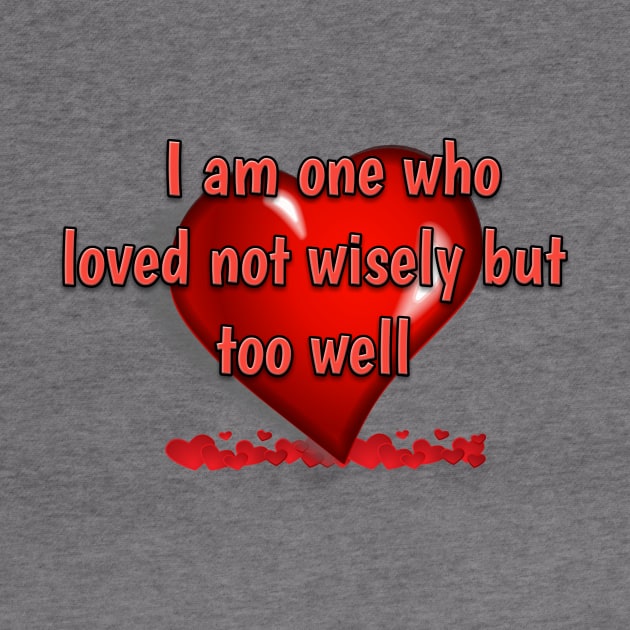 I am one who loved not wisely but too well by aboss